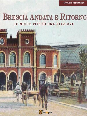 cover image of Brescia Andata e Ritorno. Le molte vite di una stazione